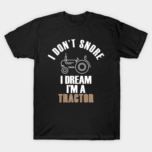 I Don't Snore I Dream I'm A Tractor Funny Farmer T-Shirt by mstory